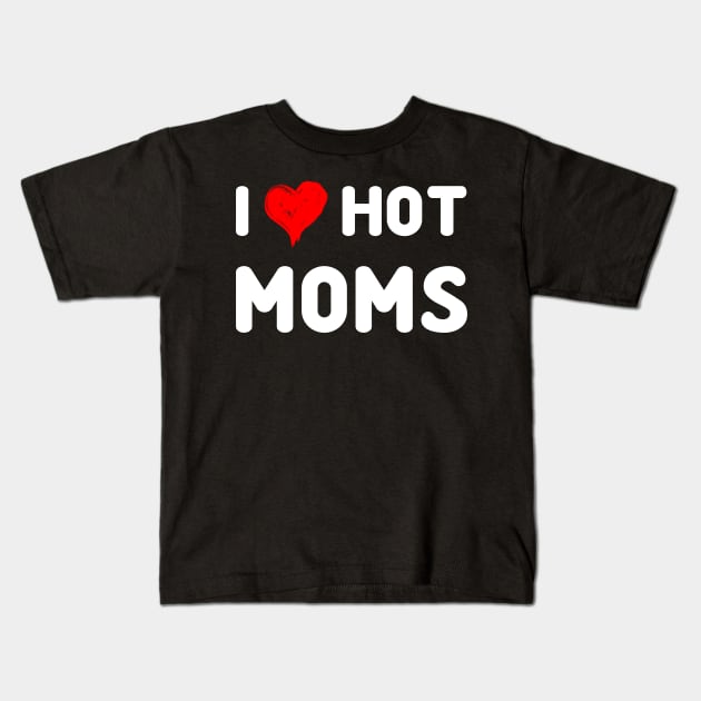 I Love Hot Moms Tshirt Funny Red Heart Love Moms Kids T-Shirt by peskybeater